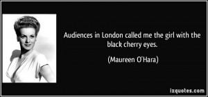 ... London called me the girl with the black cherry eyes. - Maureen O'Hara