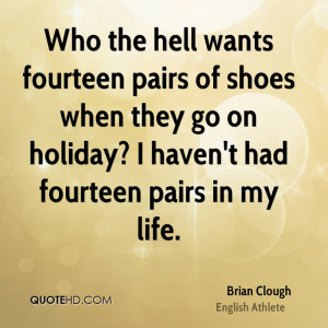... when they go on holiday? I haven't had fourteen pairs in my life