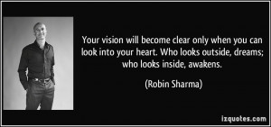... Who looks outside, dreams; who looks inside, awakens. - Robin Sharma