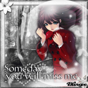 Someday you will miss me || +