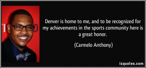 Denver is home to me, and to be recognized for my achievements in the ...