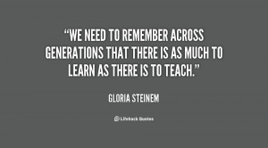We need to remember across generations that there is as much to learn ...