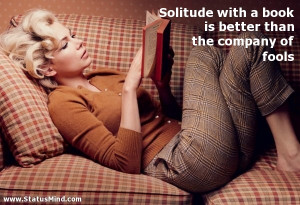 ... than the company of fools - Sad and Loneliness Quotes - StatusMind.com