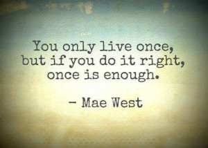 Mae West #quote about rich and successful #life: You only live once ...