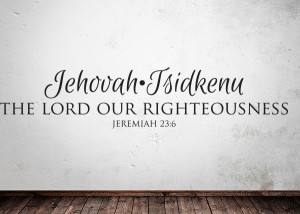 Jehovah-Tsidkenu - The Lord Our Righteousness - Jeremiah 23:6