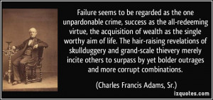 Failure seems to be regarded as the one unpardonable crime, success as ...