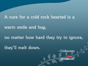 Cold Hearted People Quotes A cure for a cold rock hearted