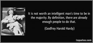 It is not worth an intelligent man's time to be in the majority. By ...