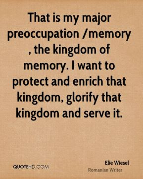 That is my major preoccupation /memory, the kingdom of memory. I want ...