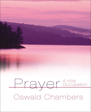 Oswald Chambers: Prayer – A Holy Occupation