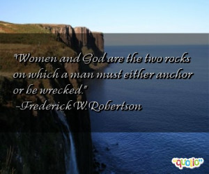 Women and God are the two rocks on which a man must either anchor or ...