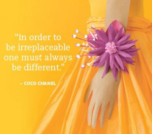 ... you irreplaceable...lucky for me! Coco Chanel quote from Real Simple
