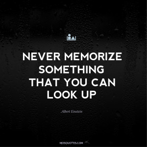 ... Inspiration Quotes – “Never memorize something that you can look