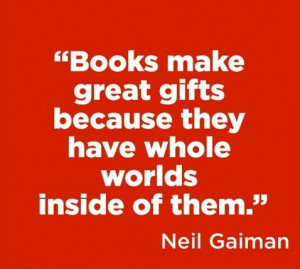Books make great gifts because they have whole worlds inside of them.
