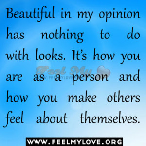 Beautiful in my opinion has nothing to do with looks. It’s how you ...