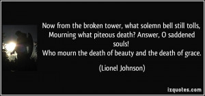 Now from the broken tower, what solemn bell still tolls, Mourning what ...