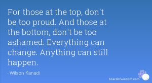 For those at the top, don't be too proud. And those at the bottom, don ...