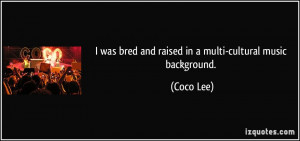 was bred and raised in a multi-cultural music background. - Coco Lee