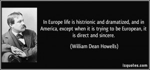 In Europe life is histrionic and dramatized, and in America, except ...