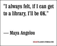 ... to a library, I’ll be OK.” - Maya Angelou #quotes #libraries More