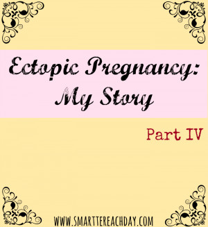Ectopic Pregnancy: My Story, Part IV