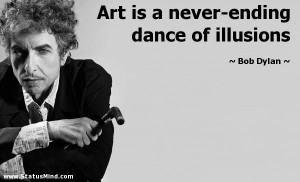 ... never-ending dance of illusions - Bob Dylan Quotes - StatusMind.com