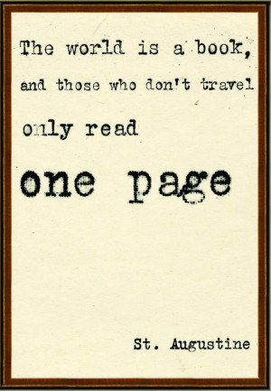 The world is a book, and those who don't travel only read one page ...