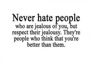 ... Their Jealousy. They’re People Who Think That You’re Better Than