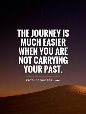 ... is much easier when you are not carrying your past Picture Quote #1
