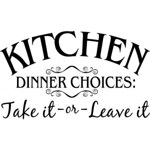 Kitchen Dinner choices: Take it or Leave it