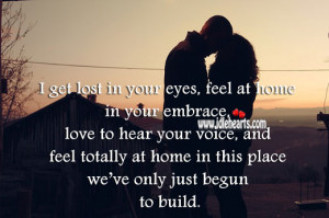 get lost in your eyes, feel at home in your embrace, love to hear your ...