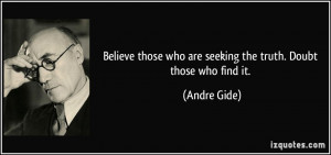 Believe those who are seeking the truth. Doubt those who find it ...