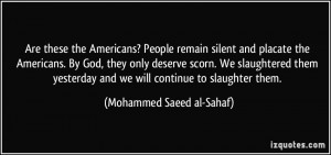 remain silent and placate the Americans. By God, they only deserve ...