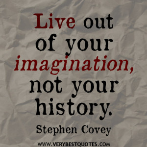 Live out of your imagination – Stephen Covey Quotes About Life