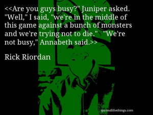 Rick Riordan - quote-Are you guys busy?” Juniper asked. “Well ...
