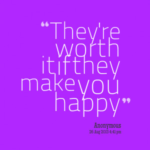 Quotes Picture: they're worth it if they make you happy