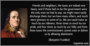 ... cannot ease or deliver us by allowing abatement. - Benjamin Franklin