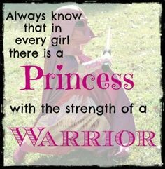 ... , Strength, Warriors, Daughters, Princesses, Warrior Princess Quotes