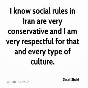 Sarah Shahi - I know social rules in Iran are very conservative and I ...