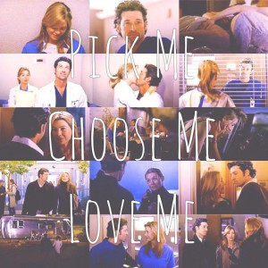 Pick Me, Choose Me, Love Me. Meredith Grey- Grey's Anatomy.