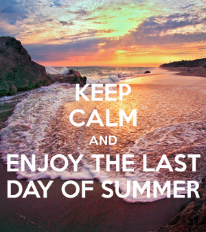 KEEP CALM AND ENJOY THE LAST DAY OF SUMMER