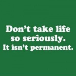dont take life too seriously