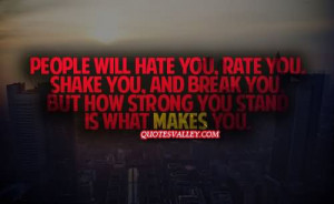 People Will Hate You, Rate You, Shake You And Break You
