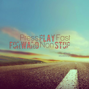 Quotes Picture: press play fast forward non stop