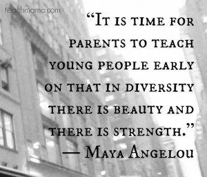 In diversity, there is beauty and strength - Maya Angelou