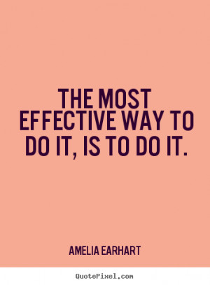 Earhart poster quote - The most effective way to do it, is to do ...