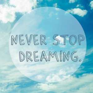 Never stop dreaming