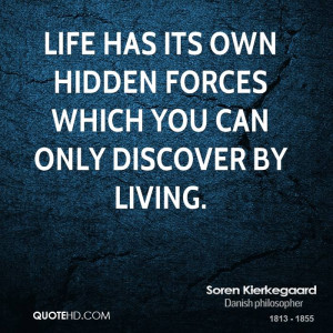 Life has its own hidden forces which you can only discover by living.