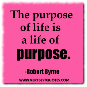 Life Quotes - The purpose of life is a life of purpose.