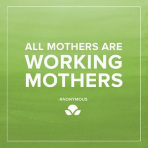 all mothers are working mothers posted by vivacious mum quotes on ...